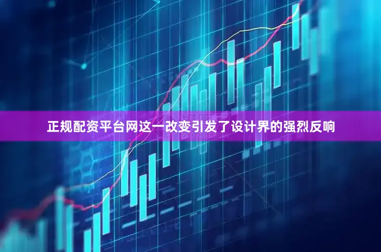 正规配资平台网这一改变引发了设计界的强烈反响