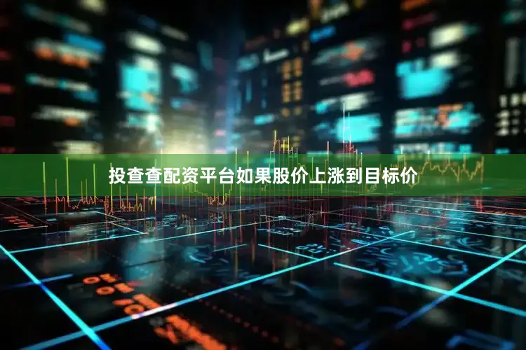投查查配资平台如果股价上涨到目标价