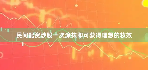 民间配资炒股一次涂抹即可获得理想的妆效