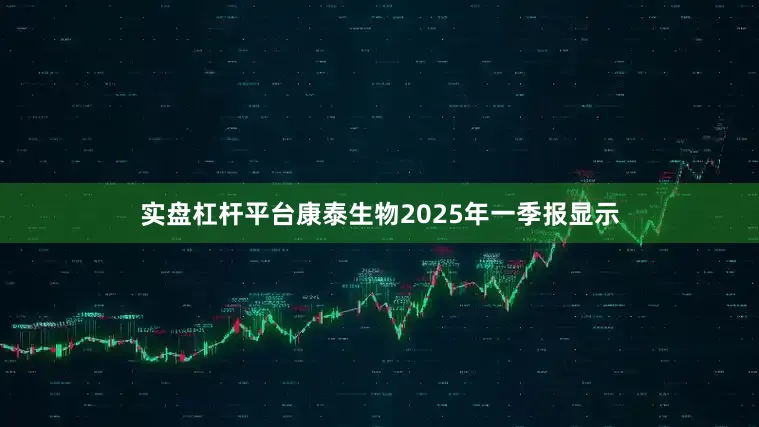 实盘杠杆平台康泰生物2025年一季报显示