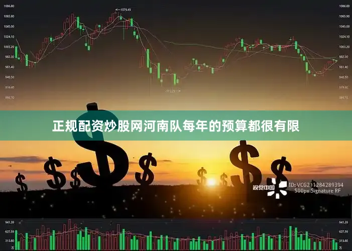 正规配资炒股网河南队每年的预算都很有限