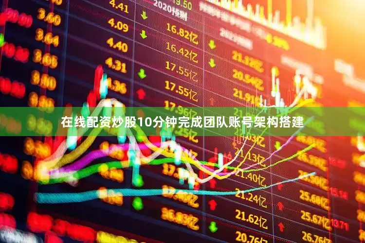在线配资炒股10分钟完成团队账号架构搭建