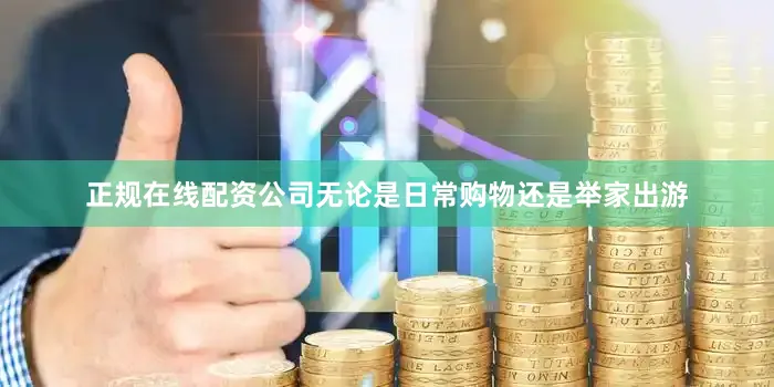 正规在线配资公司无论是日常购物还是举家出游