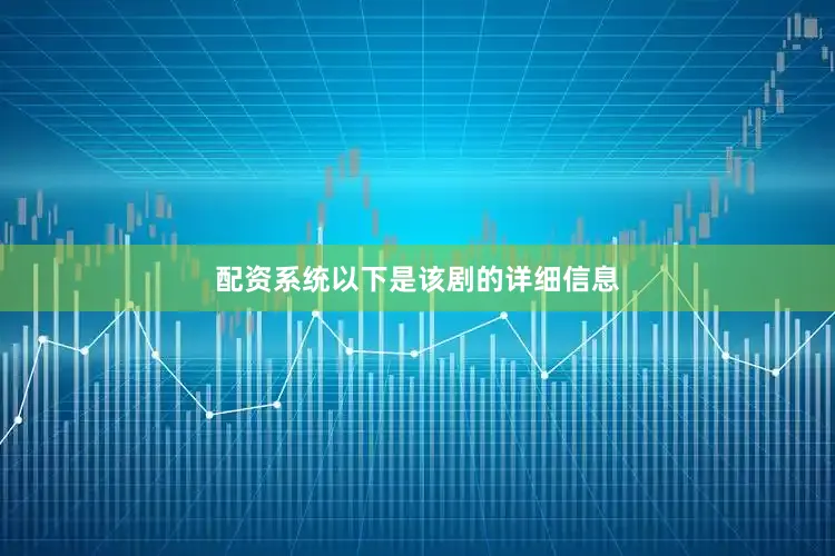 配资系统以下是该剧的详细信息